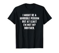 I Might Be a Horrible Person But At Least I'm Not My Brother Value Graphic T-Shirt