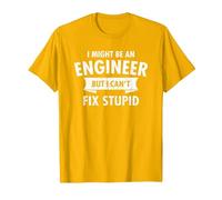 I Might Be an Engineer But I Cant Fix Stupid Engineering T-Shirt, Men, Golden Yellow, X-Large