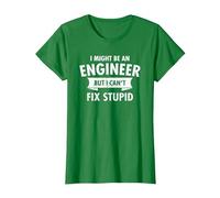 I Might Be an Engineer But I Cant Fix Stupid Engineering T-Shirt, Women, Kelly Green, Small