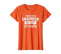 I Might Be an Engineer But I Cant Fix Stupid Engineering T-Shirt, Women, Orange, X-Small