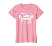 I Might Be an Engineer But I Cant Fix Stupid Engineering T-Shirt, Women, Pink, Medium