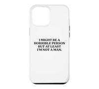 I Might Be Horrible But At Least I'm Not A Man Funny Slogan Case for iPhone 12 Pro Max