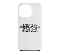 I Might Be Horrible But At Least I'm Not A Man Funny Slogan Case for iPhone 13 Pro