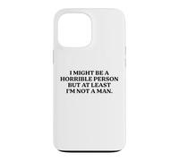 I Might Be Horrible But At Least I'm Not A Man Funny Slogan Case for iPhone 13 Pro Max