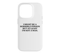 I Might Be Horrible But At Least I'm Not A Man Funny Slogan Case for iPhone 14 Pro