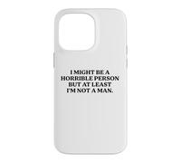 I Might Be Horrible But At Least I'm Not A Man Funny Slogan Case for iPhone 14 Pro Max