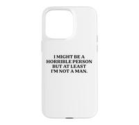 I Might Be Horrible But At Least I'm Not A Man Funny Slogan Case for iPhone 15 Pro Max