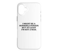 I Might Be Horrible But At Least I'm Not A Man Funny Slogan Case for iPhone 16 Plus
