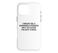 I Might Be Horrible But At Least I'm Not A Man Funny Slogan Case for iPhone 16 Pro Max
