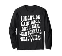 I Might Be Laid Back But I Can Lean Forward Real Quick Long Sleeve T-Shirt