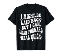 I Might Be Laid Back But I Can Lean Forward Real Quick T-Shirt