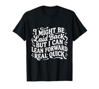 I Might Be Laid Back But I Can Lean Forward Real Quick T-Shirt