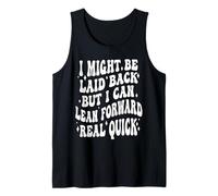 I Might Be Laid Back But I Can Lean Forward Real Quick Tank Top