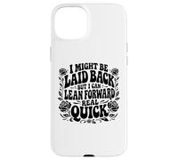 I Might Be Laid Back But Lean Forward Real Quick Funny Case for iPhone 15 Plus