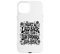I Might Be Laid Back But Lean Forward Real Quick Funny Case for iPhone 15 Plus