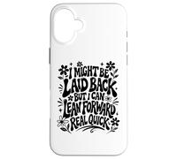 I Might Be Laid Back But Lean Forward Real Quick Funny Case for iPhone 16 Plus