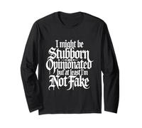 I Might Be Stubborn & Opinionated But At Least I'm Not Fake Long Sleeve T-Shirt