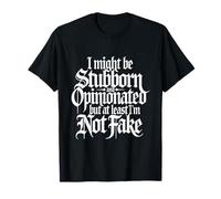 I Might Be Stubborn & Opinionated But At Least I'm Not Fake T-Shirt
