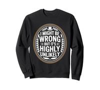 I Might Be Wrong But It Is Highly Unlikely Sarcastic Office Sweatshirt