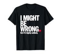 I Might Be Wrong But It is Highly Unlikely Sarcastic Office T-Shirt