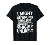 I Might Be Wrong But It is Highly Unlikely Sarcastic Office T-Shirt