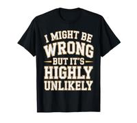 I Might Be Wrong But It is Highly Unlikely Sarcastic Office T-Shirt