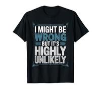 I Might Be Wrong But It is Highly Unlikely Sarcastic Office T-Shirt