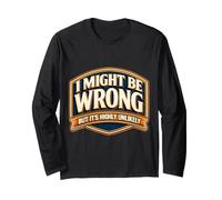 I Might Be Wrong But It's Highly Unlikely Funny Expert Quote Long Sleeve T-Shirt
