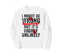 I Might Be Wrong But It's Highly Unlikely Funny Sarcastic Sweatshirt