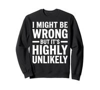 I Might Be Wrong But It's Highly Unlikely Funny Sarcastic Sweatshirt