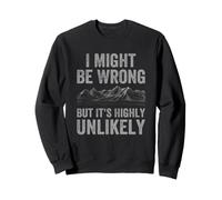I Might Be Wrong But It's Highly Unlikely Funny Sayings Sweatshirt