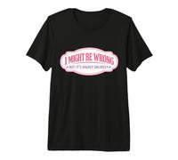 I Might Be Wrong But It's Highly Unlikely Funny Woman Girl Premium T-Shirt