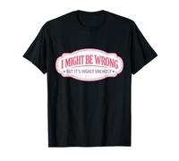I Might Be Wrong But It's Highly Unlikely Funny Woman Girl T-Shirt