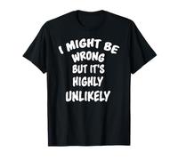 I Might Be Wrong But Its Highly Unlikely Sarcastic Men Women T-Shirt