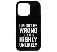 I Might Be Wrong But It's Highly Unlikely Sarcastic Saying Case for iPhone 13 Pro