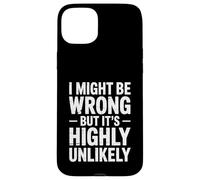 I Might Be Wrong But It's Highly Unlikely Sarcastic Saying Case for iPhone 15 Plus