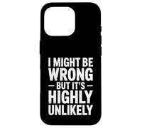 I Might Be Wrong But It's Highly Unlikely Sarcastic Saying Case for iPhone 16 Pro