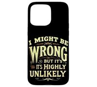 I MIGHT BE WRONG BUT IT'S HIGHLY UNLIKELY Typographic Case for iPhone 15 Pro Max