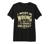 I Might BE Wrong BUT It's Highly Unlikely Typographic Premium T-Shirt