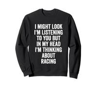I Might Look I’m Listening Auto Racing Sweatshirt