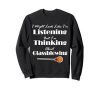 I Might Look Like I'm Listening But I'm Thinking About Glass Sweatshirt