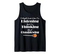 I Might Look Like I'm Listening But I'm Thinking About Glass Tank Top
