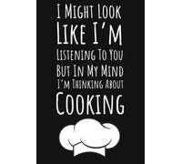 I Might Look Like I'm Listening But In My Mind I'm Thinking About Cooking: Cooking Gifts For Teenage Girls, Blank Recipe Book To Write Your Own Recipes