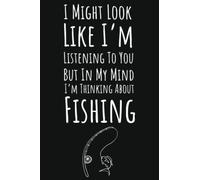 I Might Look Like I'm Listening But In My Mind I'm Thinking About Fishing: Fishing Gifts For Teenage Boys, Ruled Journal To Write In