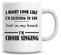 I Might Look Like I'm Listening to You But in My Head I'm Choir Singing Coffee Mug