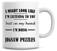 I Might Look Like I'm Listening to You But in My Head I'm Doing Jigsaw Puzzles Coffee Mug