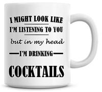 I Might Look Like I'm Listening to You But in My Head I'm Drinking Cocktails Coffee Mug