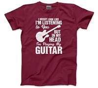 I Might Look Like I'm Listening to You But in My Head I'm Playing My Guitar - Mens and Youth Unisex T-Shirt - Guitarist Player L Maroon