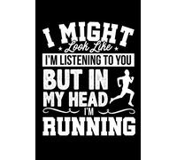 I Might Look Like I'm Listening To You But In My Head I'm Running: Lined Journal Notebook for Runners, People Into Fitness, Marathon Trainers