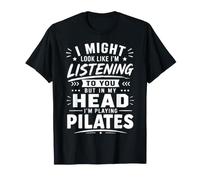 I Might Look Like I'm Listening to You But Playing Pilates T-Shirt
